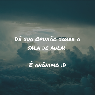 Fundos de nuvem escrito o texto a seguir:

Dê sua opinião sobre a sala de aula!

É anônimo :D